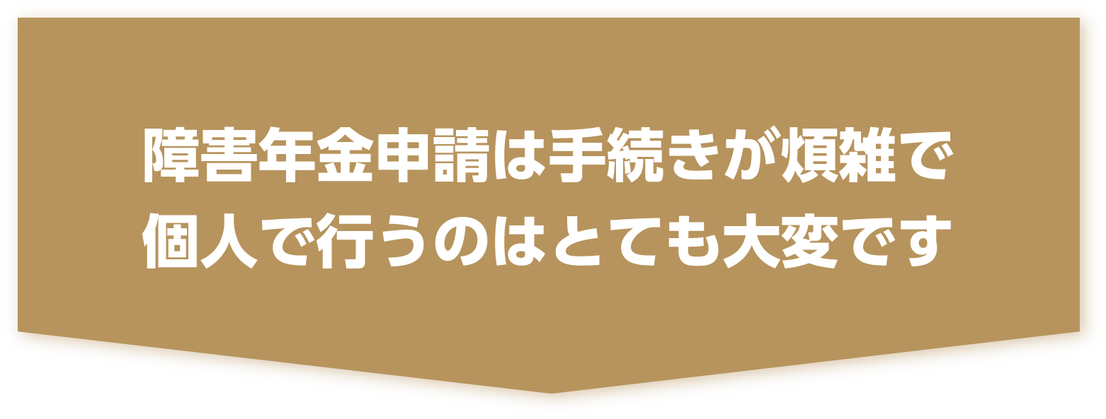障害年金申請は手続きが煩雑で個人で行うのはとても大変です